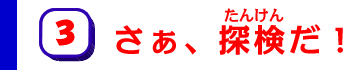 3さぁ、探検だ