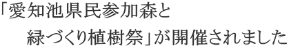 「愛知池県民参加森と 　　緑づくり植樹祭」が開催されました