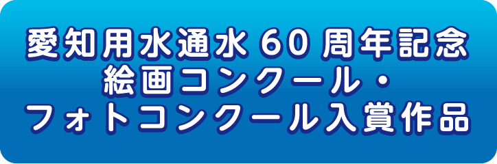 愛知用水通水60周年記念 絵画コンクール・フォトコンクール入賞作品